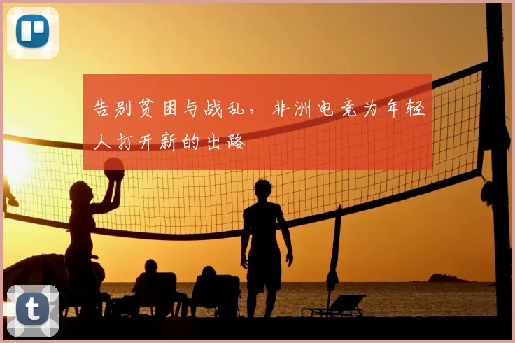 告别贫困与战乱，非洲电竞为年轻人打开新的出路