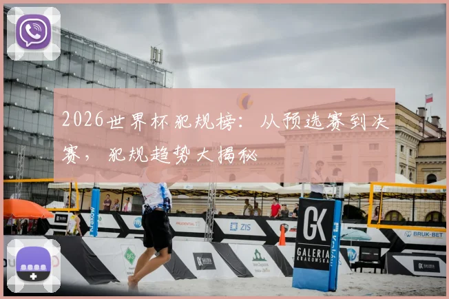 2026世界杯犯规榜：从预选赛到决赛，犯规趋势大揭秘