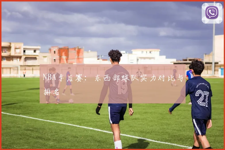 NBA季后赛：东西部球队实力对比与排名