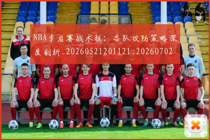 NBA季后赛战术板：各队攻防策略深度剖析_20260521201121_20260702164235
