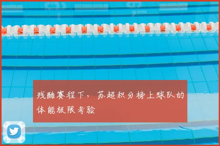 残酷赛程下，苏超积分榜上球队的体能极限考验